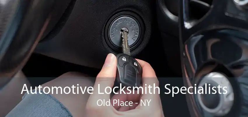 Automotive Locksmith Specialists Old Place - NY