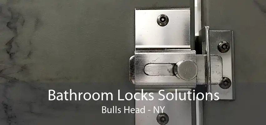 Bathroom Locks Solutions Bulls Head - NY