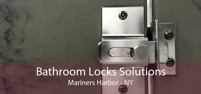 Bathroom Locks Solutions Mariners Harbor - NY