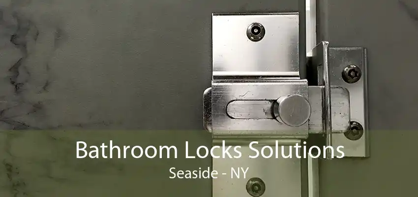 Bathroom Locks Solutions Seaside - NY