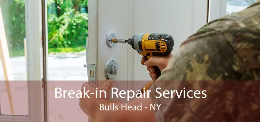 Break-in Repair Services Bulls Head - NY