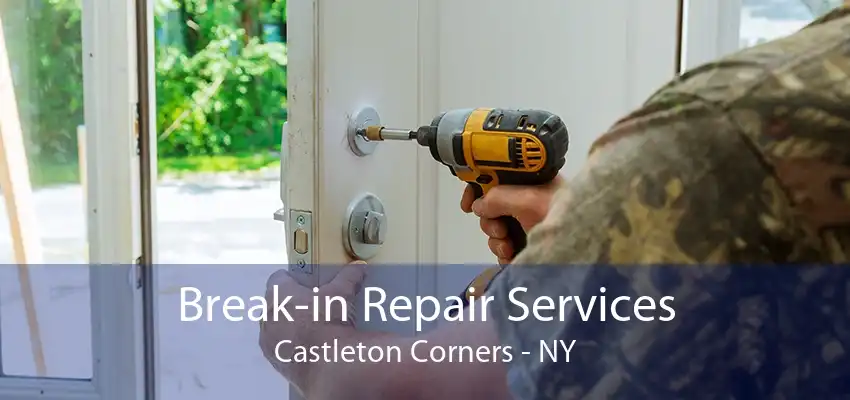 Break-in Repair Services Castleton Corners - NY