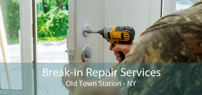 Break-in Repair Services Old Town Station - NY