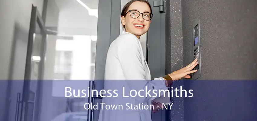 Business Locksmiths Old Town Station - NY