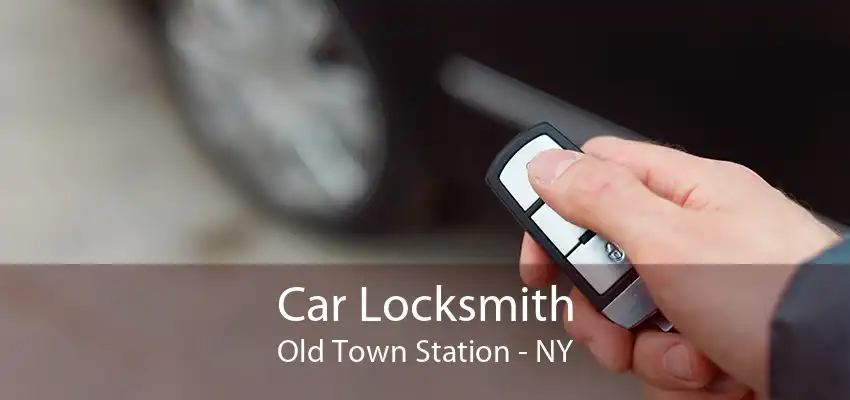 Car Locksmith Old Town Station - NY