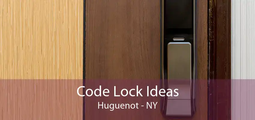 Code Lock Ideas Huguenot - NY