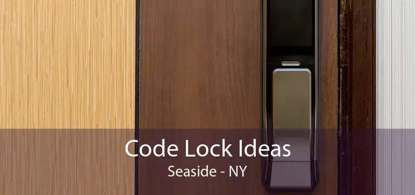 Code Lock Ideas Seaside - NY