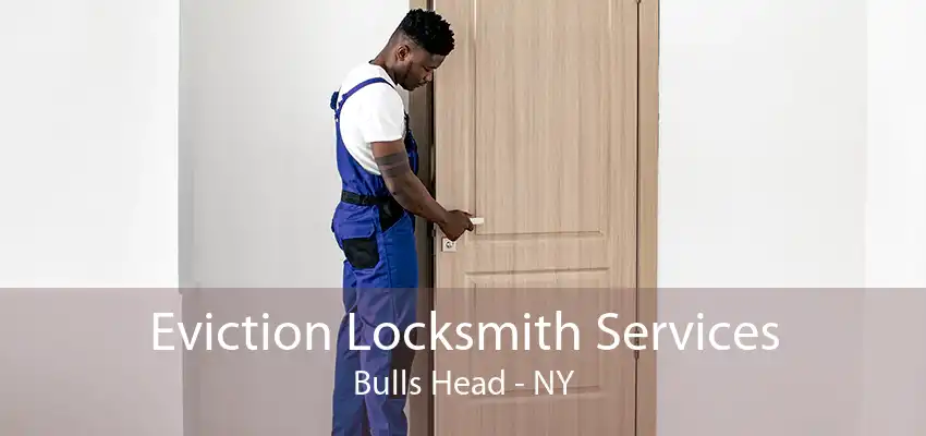 Eviction Locksmith Services Bulls Head - NY