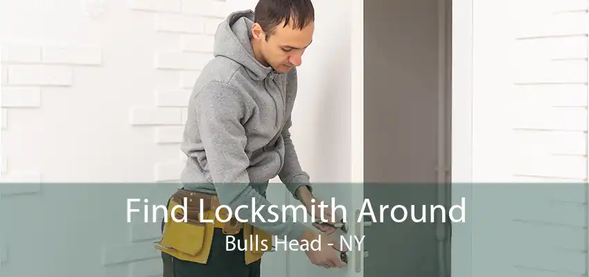 Find Locksmith Around Bulls Head - NY