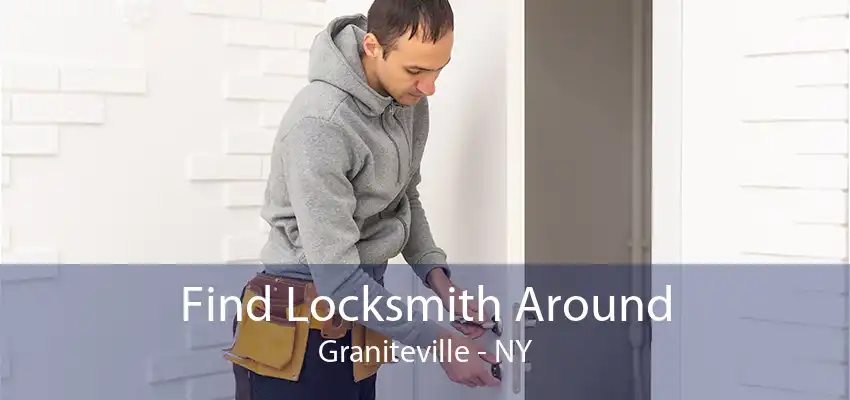 Find Locksmith Around Graniteville - NY