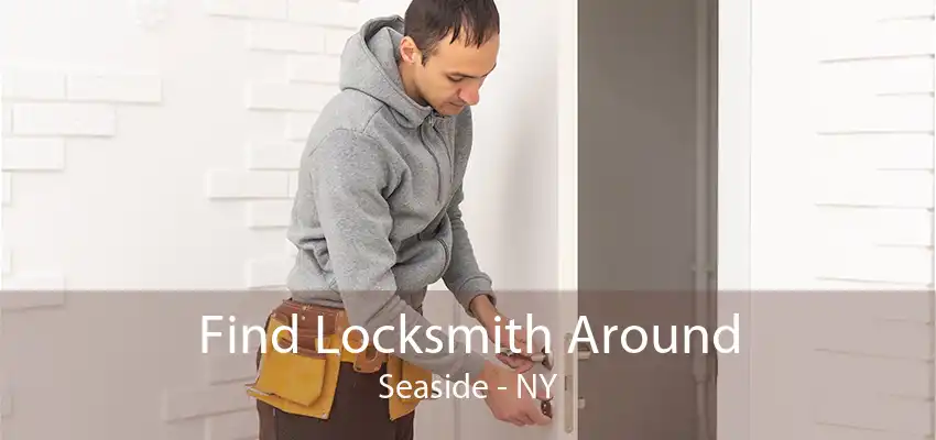 Find Locksmith Around Seaside - NY