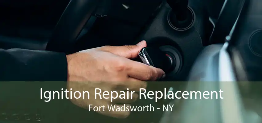 Ignition Repair Replacement Fort Wadsworth - NY