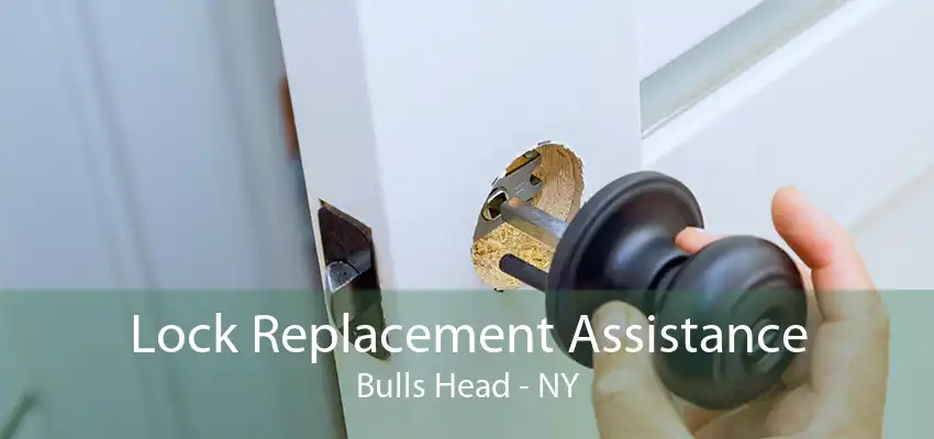 Lock Replacement Assistance Bulls Head - NY