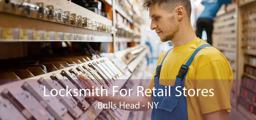 Locksmith For Retail Stores Bulls Head - NY