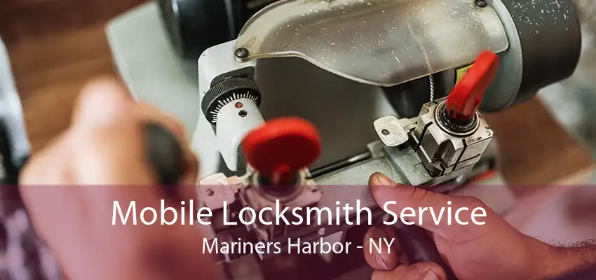 Mobile Locksmith Service Mariners Harbor - NY