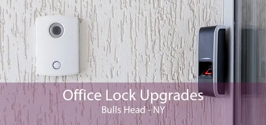 Office Lock Upgrades Bulls Head - NY