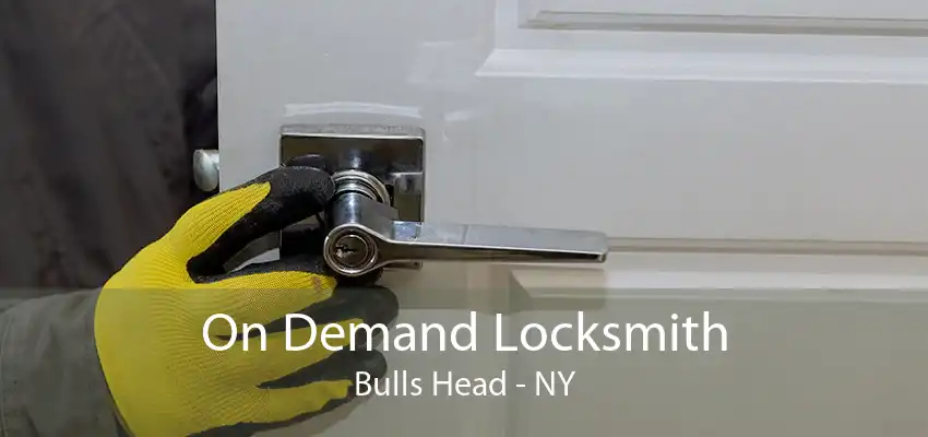 On Demand Locksmith Bulls Head - NY