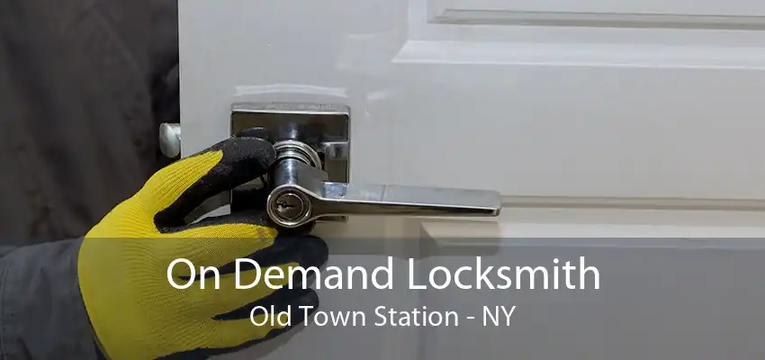 On Demand Locksmith Old Town Station - NY