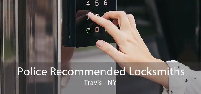 Police Recommended Locksmiths Travis - NY